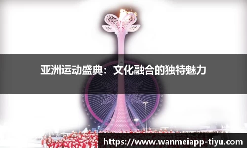 亚洲运动盛典：文化融合的独特魅力